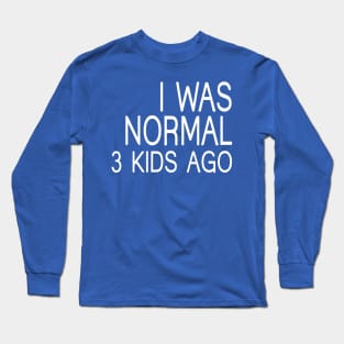 I Was Normal 3 Kids Ago, Funny Mom Long Sleeve T-Shirt